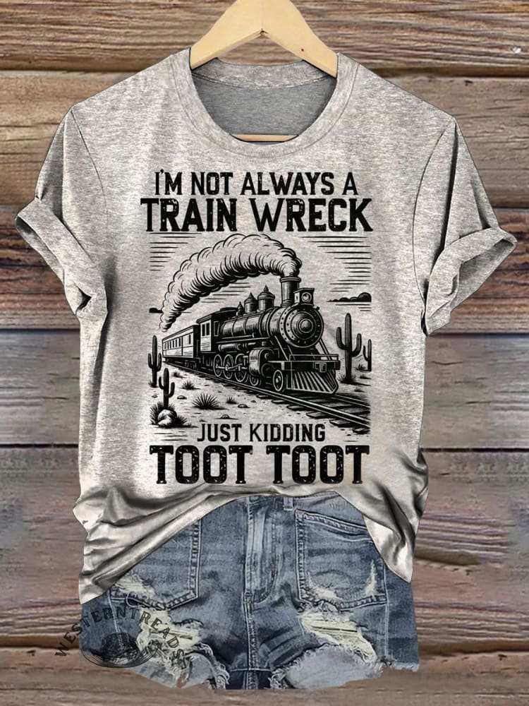I’m Not Always A Train Wreck Just Kidding Toot Toot Print Casual T-shirt